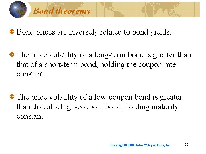 Bond theorems Bond prices are inversely related to bond yields. The price volatility of