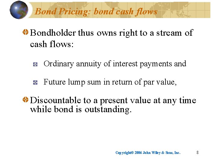 Bond Pricing: bond cash flows Bondholder thus owns right to a stream of cash