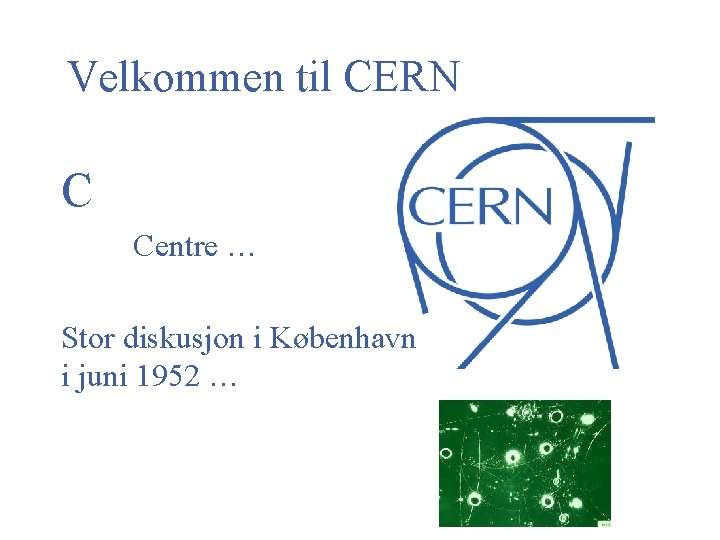 Velkommen til CERN C Centre … Stor diskusjon i København i juni 1952 …