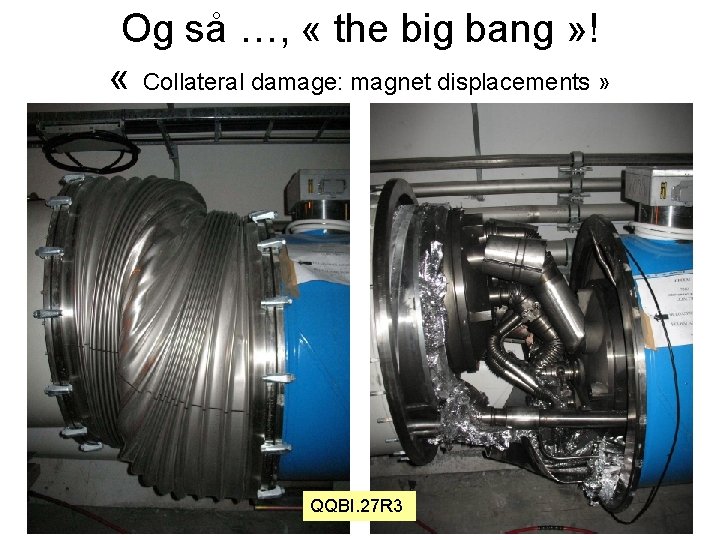 Og så …, « the big bang » ! « Collateral damage: magnet displacements