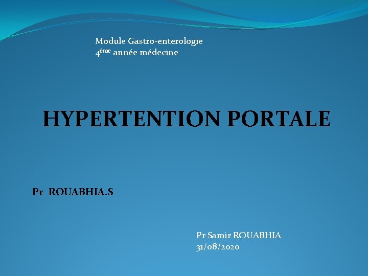 Module Gastro-enterologie 4ème année médecine HYPERTENTION PORTALE Pr ROUABHIA. S Pr Samir ROUABHIA 31/08/2020
