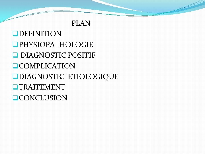 PLAN q. DEFINITION q. PHYSIOPATHOLOGIE q DIAGNOSTIC POSITIF q. COMPLICATION q. DIAGNOSTIC ETIOLOGIQUE q.