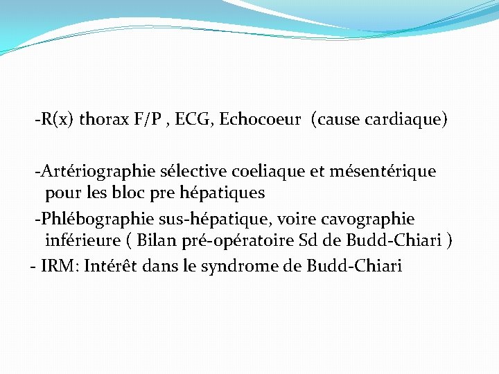 -R(x) thorax F/P , ECG, Echocoeur (cause cardiaque) -Artériographie sélective coeliaque et mésentérique pour