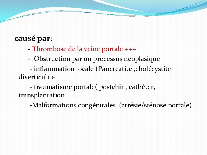 causé par: - Thrombose de la veine portale +++ - Obstruction par un processus