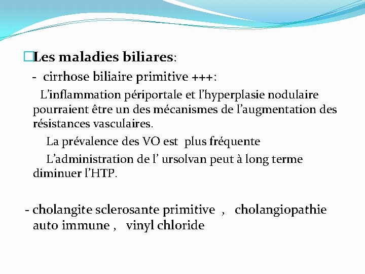 �Les maladies biliares: - cirrhose biliaire primitive +++: L’inflammation périportale et l’hyperplasie nodulaire pourraient