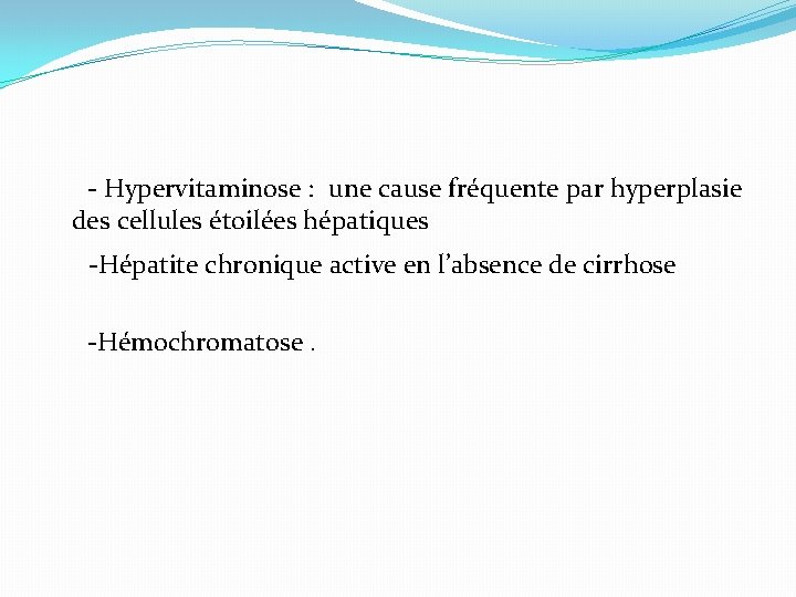 - Hypervitaminose : une cause fréquente par hyperplasie des cellules étoilées hépatiques -Hépatite chronique