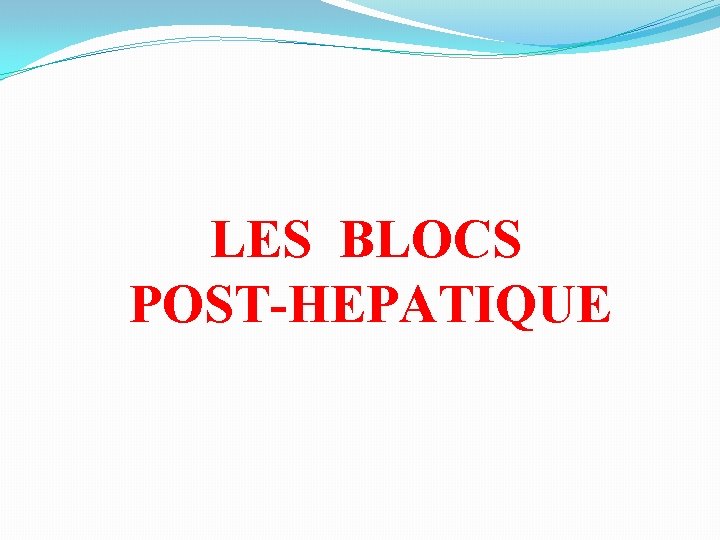 LES BLOCS POST-HEPATIQUE 