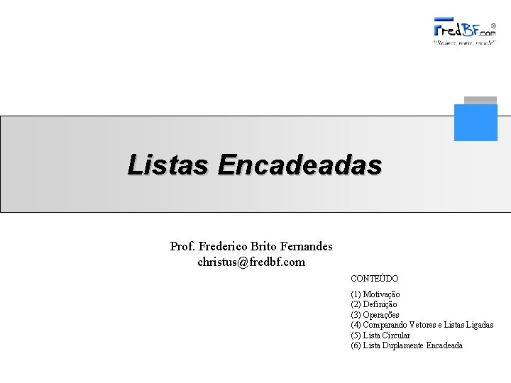 Listas Encadeadas Prof. Frederico Brito Fernandes christus@fredbf. com CONTEÚDO (1) Motivação (2) Definição (3)