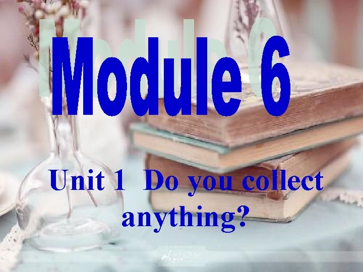 Unit 1 Do you collect anything? Unit 1 Do you collect anything?