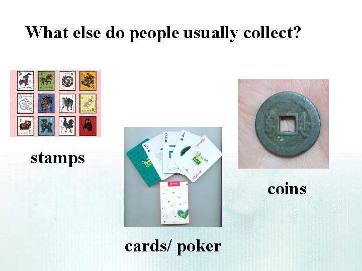 What else do people usually collect? stamps coins cards/ poker What else do people usually collect? stamps coins cards/ poker