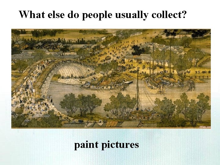 What else do people usually collect? paint pictures What else do people usually collect? paint pictures