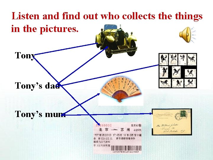 Listen and find out who collects the things in the pictures. Tony’s dad Tony’s Listen and find out who collects the things in the pictures. Tony’s dad Tony’s