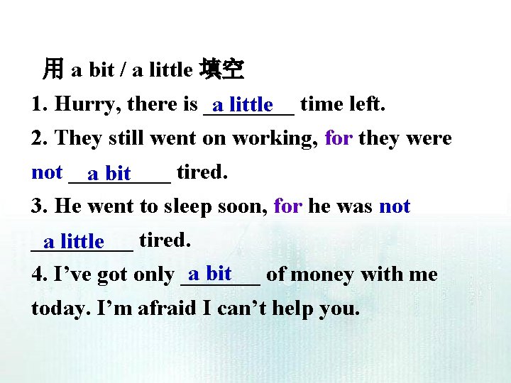 用 a bit / a little 填空 1. Hurry, there is ____ a little 用 a bit / a little 填空 1. Hurry, there is ____ a little
