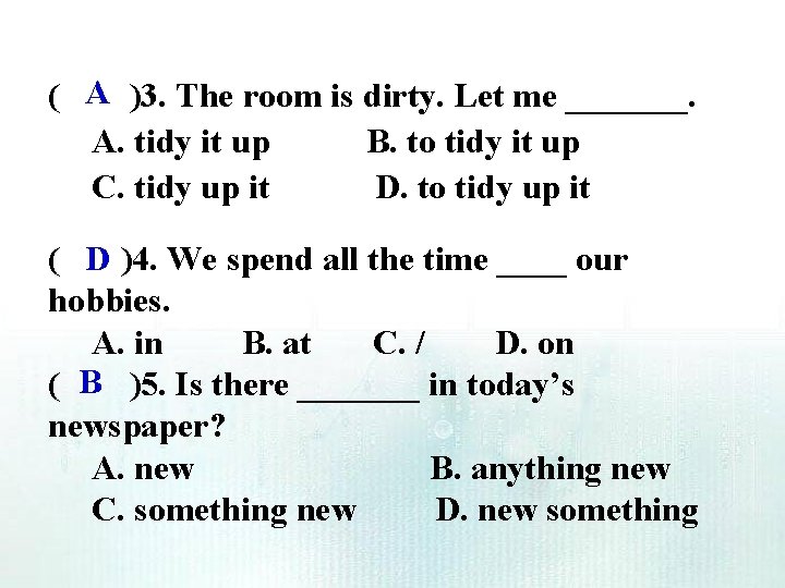 ( A )3. The room is dirty. Let me _______. A. tidy it up ( A )3. The room is dirty. Let me _______. A. tidy it up