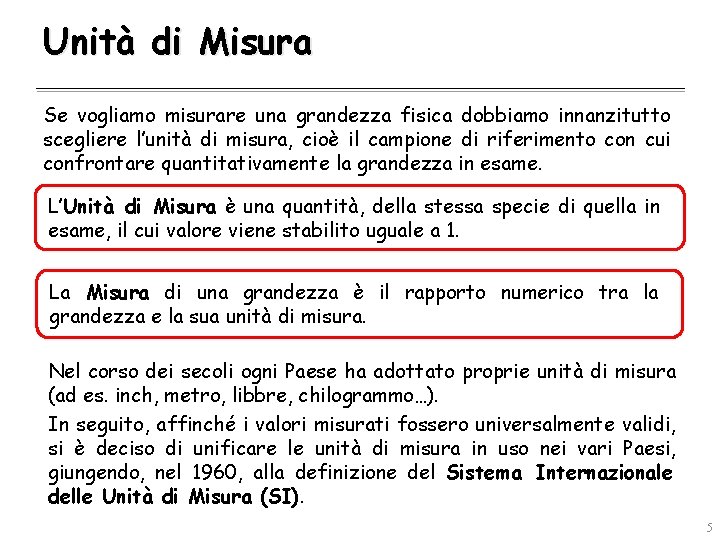 Unità di Misura Se vogliamo misurare una grandezza fisica dobbiamo innanzitutto scegliere l’unità di