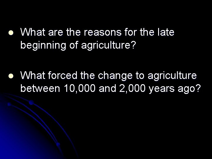 l What are the reasons for the late beginning of agriculture? l What forced