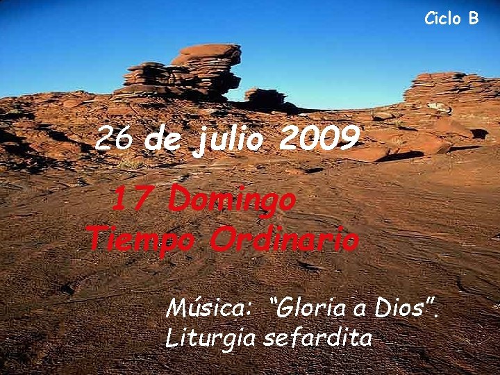 Ciclo B 26 de julio 2009 17 Domingo Tiempo Ordinario Música: “Gloria a Dios”.