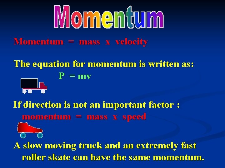 Momentum = mass x velocity The equation for momentum is written as: Ρ =