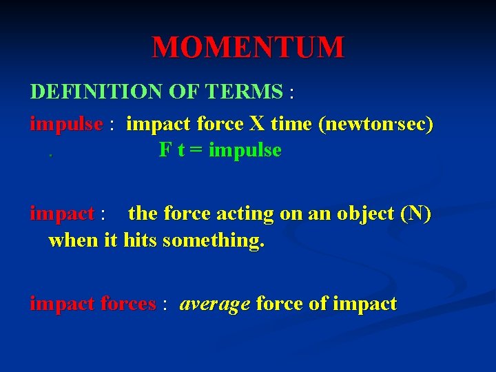 MOMENTUM DEFINITION OF TERMS : impulse : impact force X time (newton. sec). F