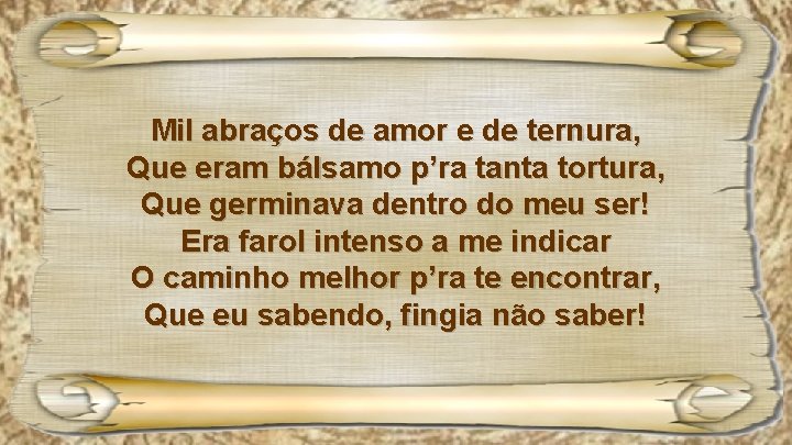 Mil abraços de amor e de ternura, Que eram bálsamo p’ra tanta tortura, Que