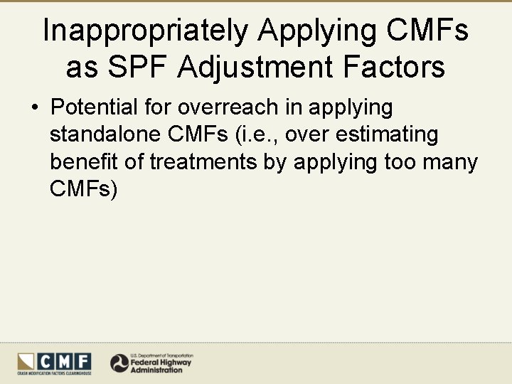 Inappropriately Applying CMFs as SPF Adjustment Factors • Potential for overreach in applying standalone