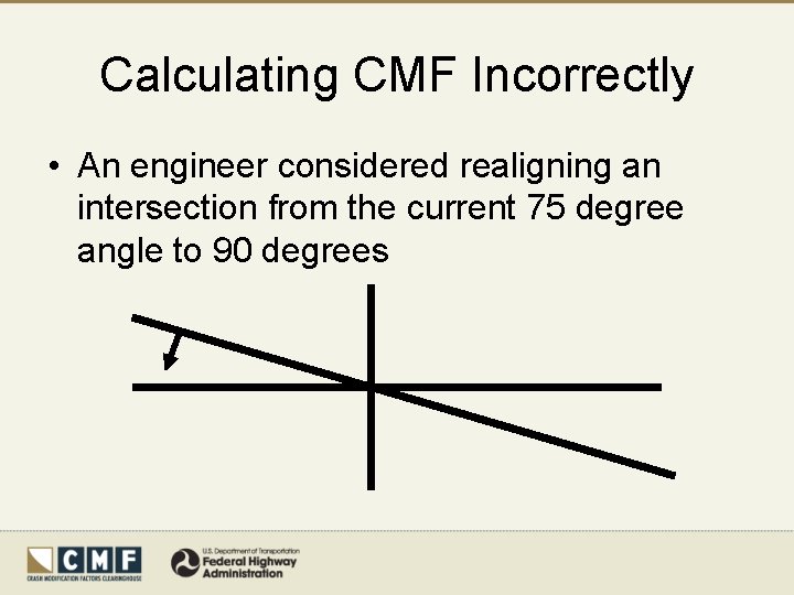 Calculating CMF Incorrectly • An engineer considered realigning an intersection from the current 75