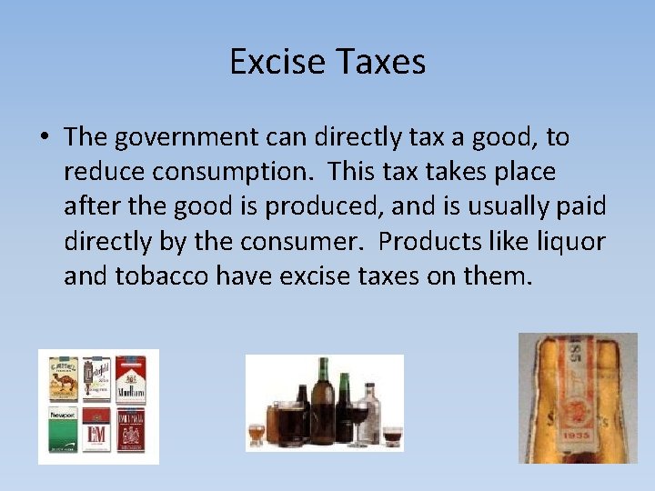 Excise Taxes • The government can directly tax a good, to reduce consumption. This