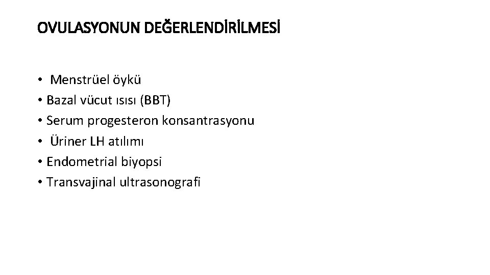 OVULASYONUN DEĞERLENDİRİLMESİ • Menstrüel öykü • Bazal vücut ısısı (BBT) • Serum progesteron konsantrasyonu