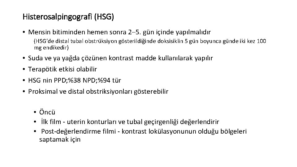 Histerosalpingografi (HSG) • Mensin bitiminden hemen sonra 2– 5. gün içinde yapılmalıdır (HSG’de distal