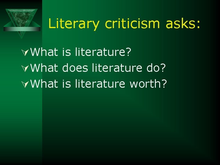 Literary criticism asks: ÚWhat is literature? ÚWhat does literature do? ÚWhat is literature worth?