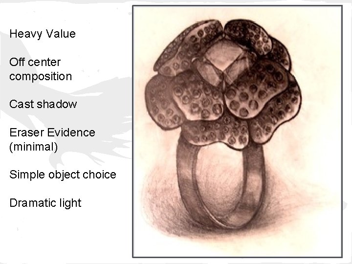 Heavy Value Off center composition Cast shadow Eraser Evidence (minimal) Simple object choice Dramatic