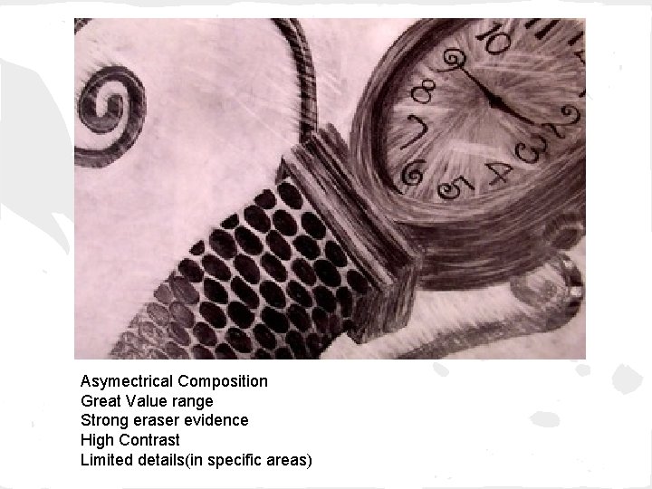 Asymectrical Composition Great Value range Strong eraser evidence High Contrast Limited details(in specific areas)