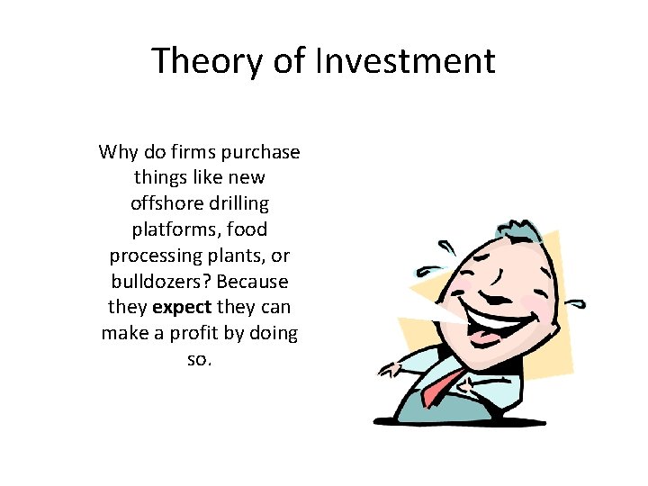 Theory of Investment Why do firms purchase things like new offshore drilling platforms, food