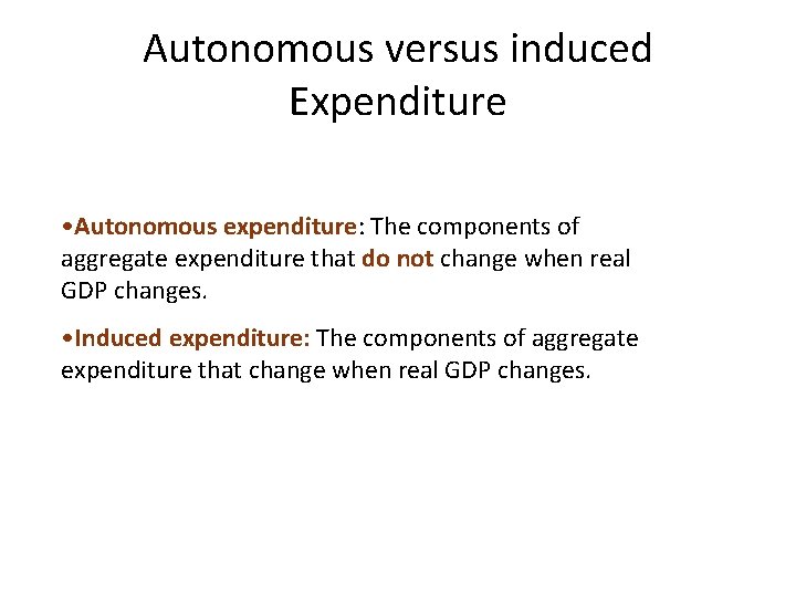 Autonomous versus induced Expenditure • Autonomous expenditure: The components of aggregate expenditure that do