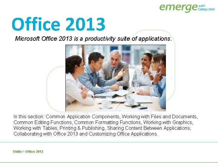 Office 2013 Microsoft Office 2013 is a productivity suite of applications. In this section: