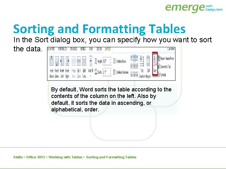 Sorting and Formatting Tables In the Sort dialog box, you can specify how you