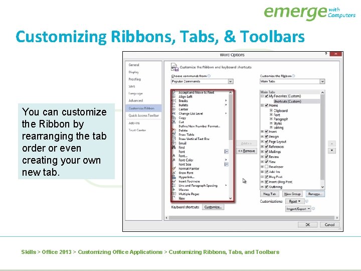 Customizing Ribbons, Tabs, & Toolbars You can customize the Ribbon by rearranging the tab
