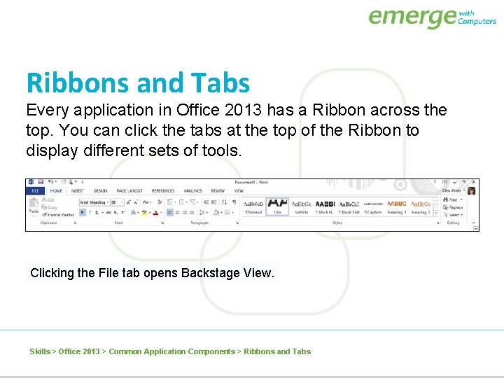 Ribbons and Tabs Every application in Office 2013 has a Ribbon across the top.