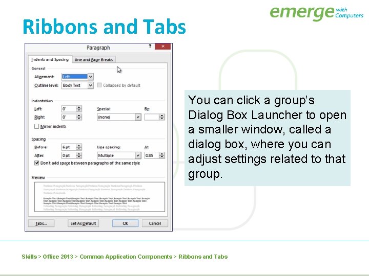 Ribbons and Tabs You can click a group’s Dialog Box Launcher to open a