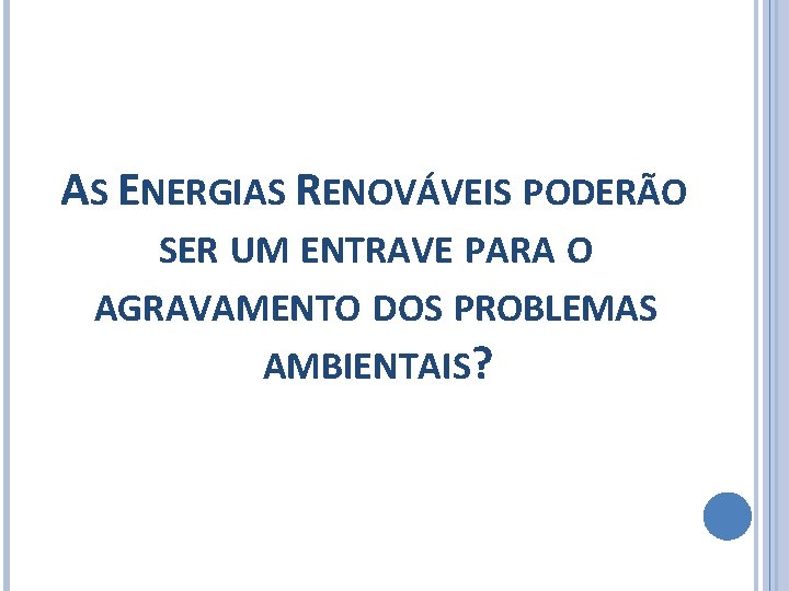 AS ENERGIAS RENOVÁVEIS PODERÃO SER UM ENTRAVE PARA O AGRAVAMENTO DOS PROBLEMAS AMBIENTAIS? 