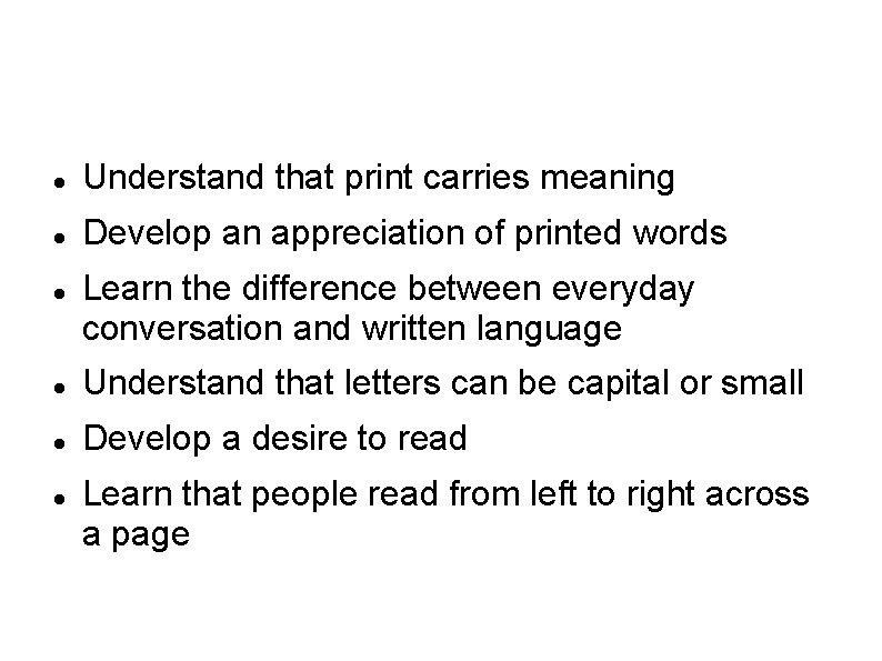  Understand that print carries meaning Develop an appreciation of printed words Learn the