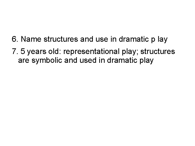 6. Name structures and use in dramatic p lay 7. 5 years old: representational