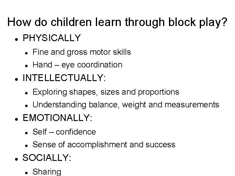 How do children learn through block play? PHYSICALLY Fine and gross motor skills Hand