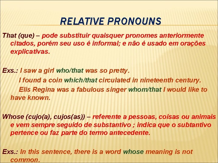 RELATIVE PRONOUNS That (que) – pode substituir quaisquer pronomes anteriormente citados, porém seu uso