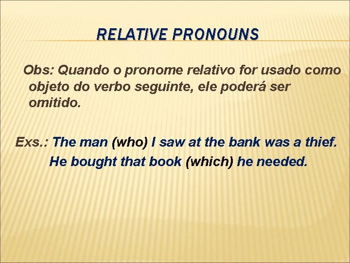 RELATIVE PRONOUNS Obs: Quando o pronome relativo for usado como objeto do verbo seguinte,