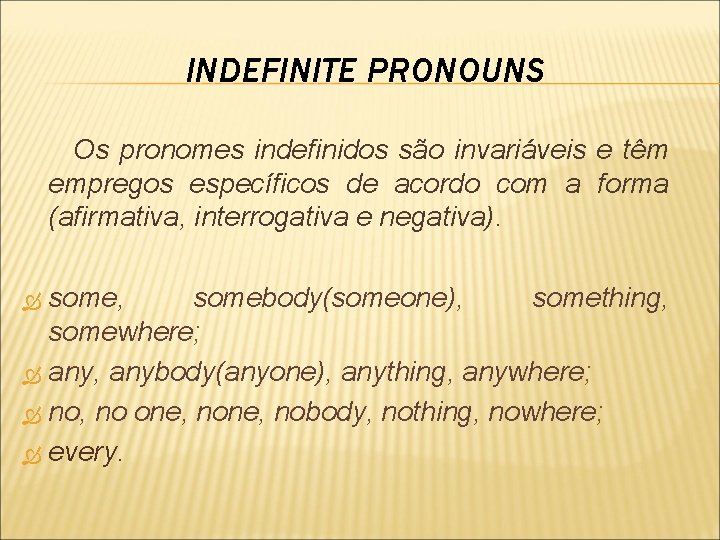 INDEFINITE PRONOUNS Os pronomes indefinidos são invariáveis e têm empregos específicos de acordo com