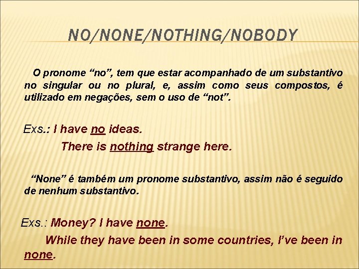 NO/NONE/NOTHING/NOBODY O pronome “no”, tem que estar acompanhado de um substantivo no singular ou