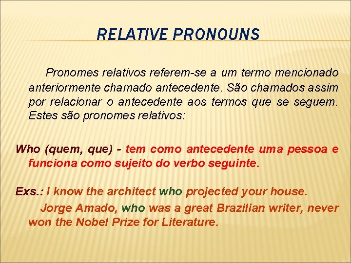 RELATIVE PRONOUNS Pronomes relativos referem-se a um termo mencionado anteriormente chamado antecedente. São chamados