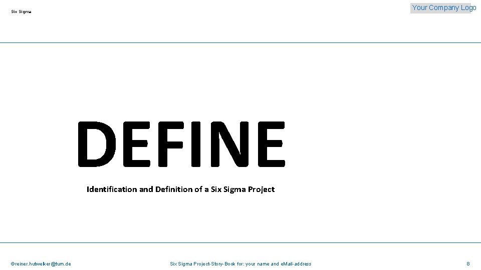 Your Company Logo Six Sigma DEFINE Identification and Definition of a Six Sigma Project