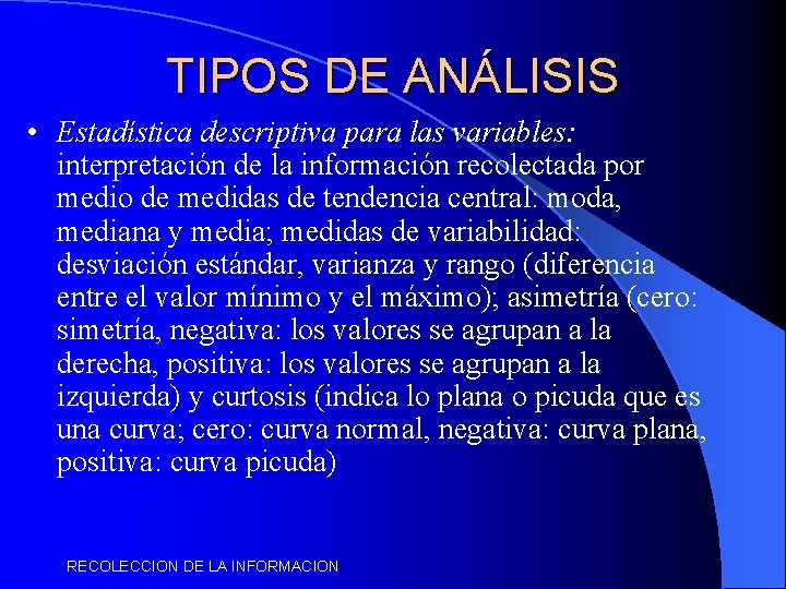 TIPOS DE ANÁLISIS • Estadística descriptiva para las variables: interpretación de la información recolectada